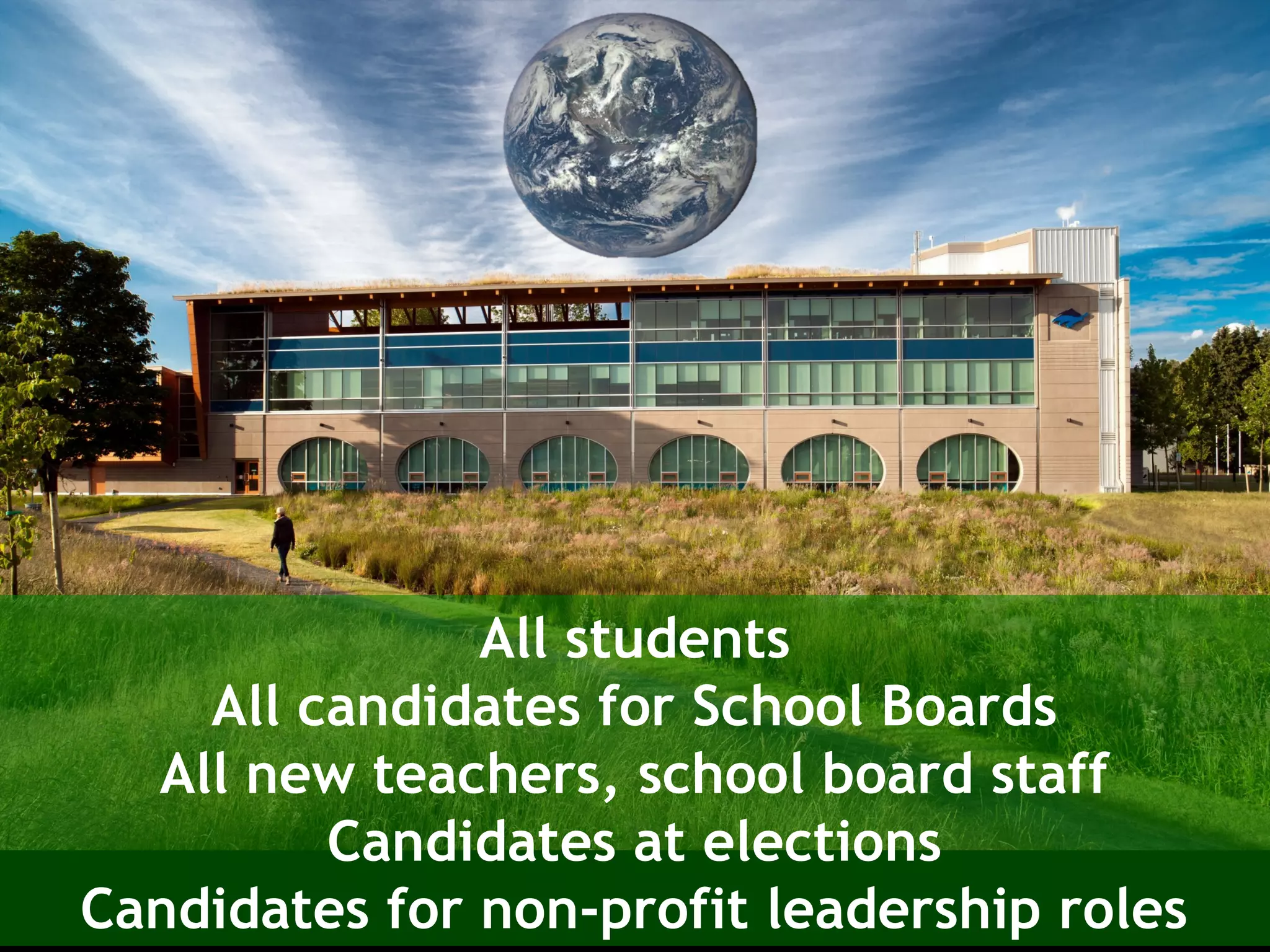 All students
All candidates for School Boards
All new teachers, school board staff
Candidates at elections
Candidates for non-profit leadership roles
 