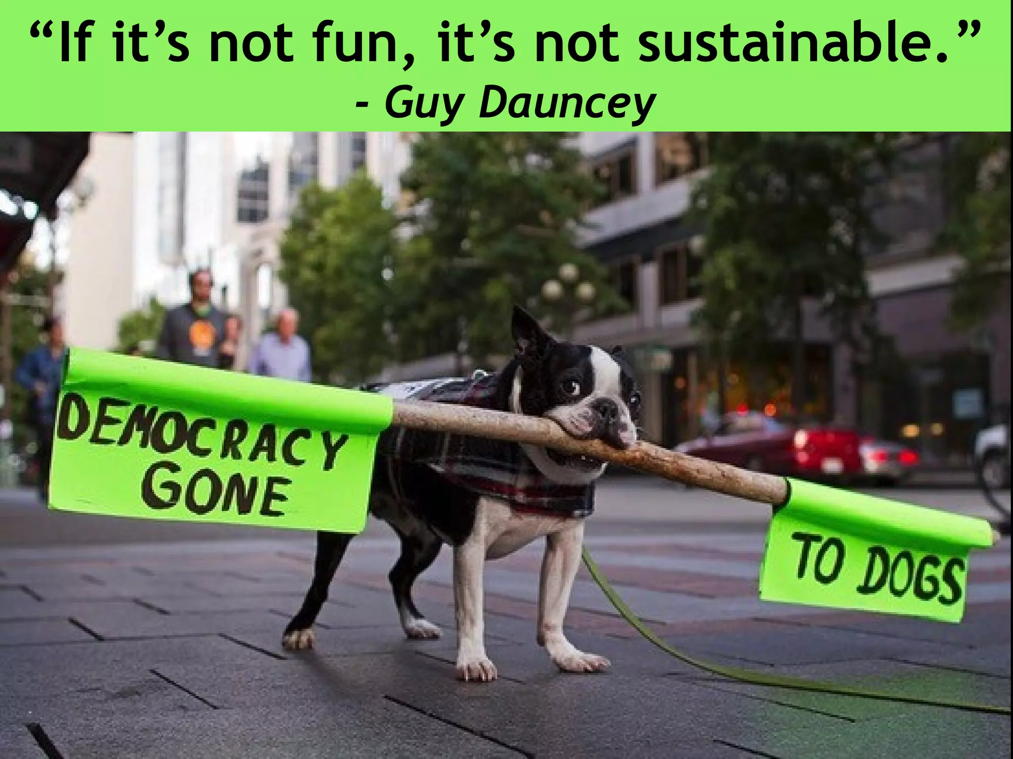 “If it’s not fun, it’s not sustainable.”
- Guy Dauncey
 