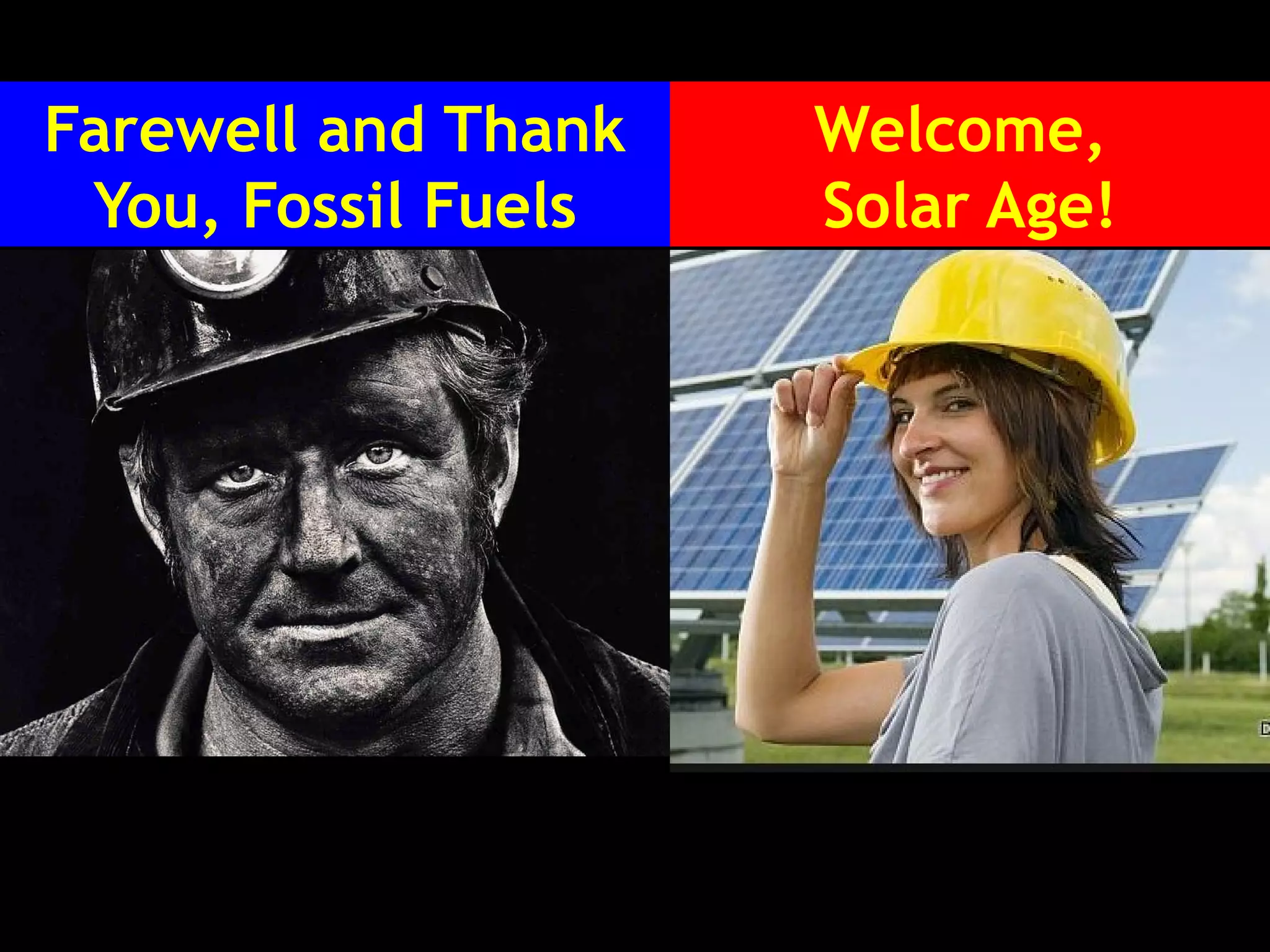 Farewell and Thank
You, Fossil Fuels
Welcome,
Solar Age!
 
