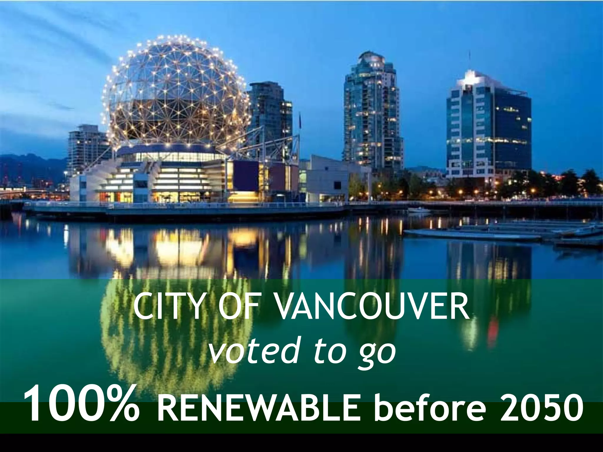 CITY OF VANCOUVER
voted to go
100% RENEWABLE before 2050
 
