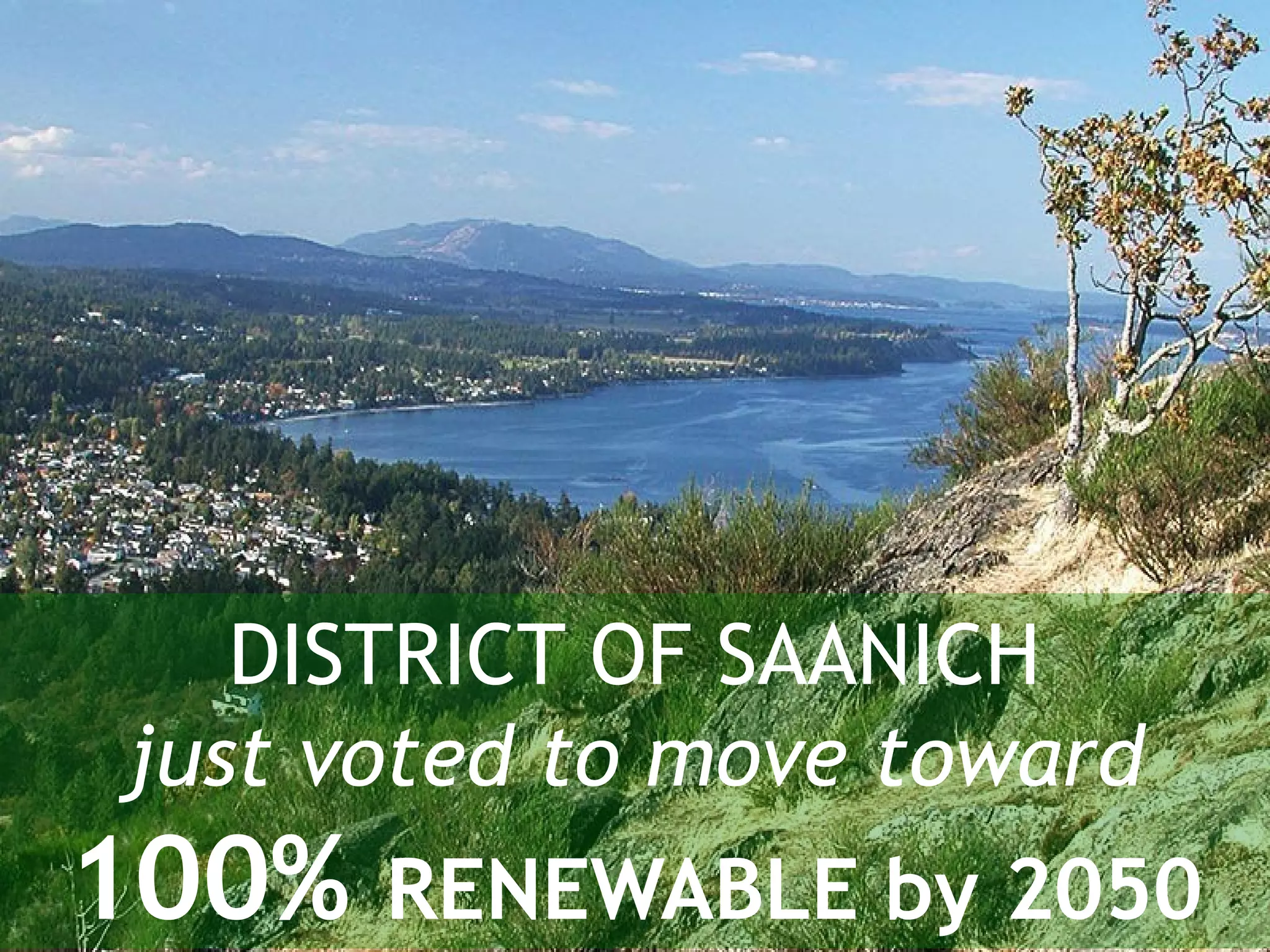 DISTRICT OF SAANICH
just voted to move toward
100% RENEWABLE by 2050
 