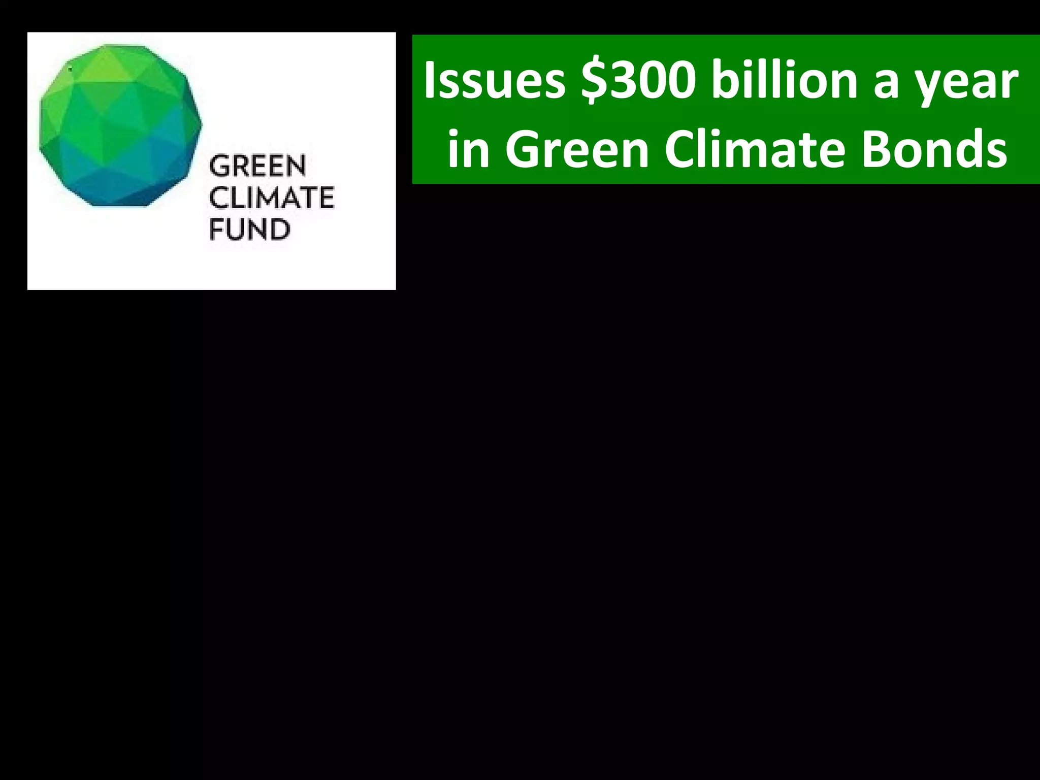 Issues $300 billion a year
in Green Climate Bonds
 