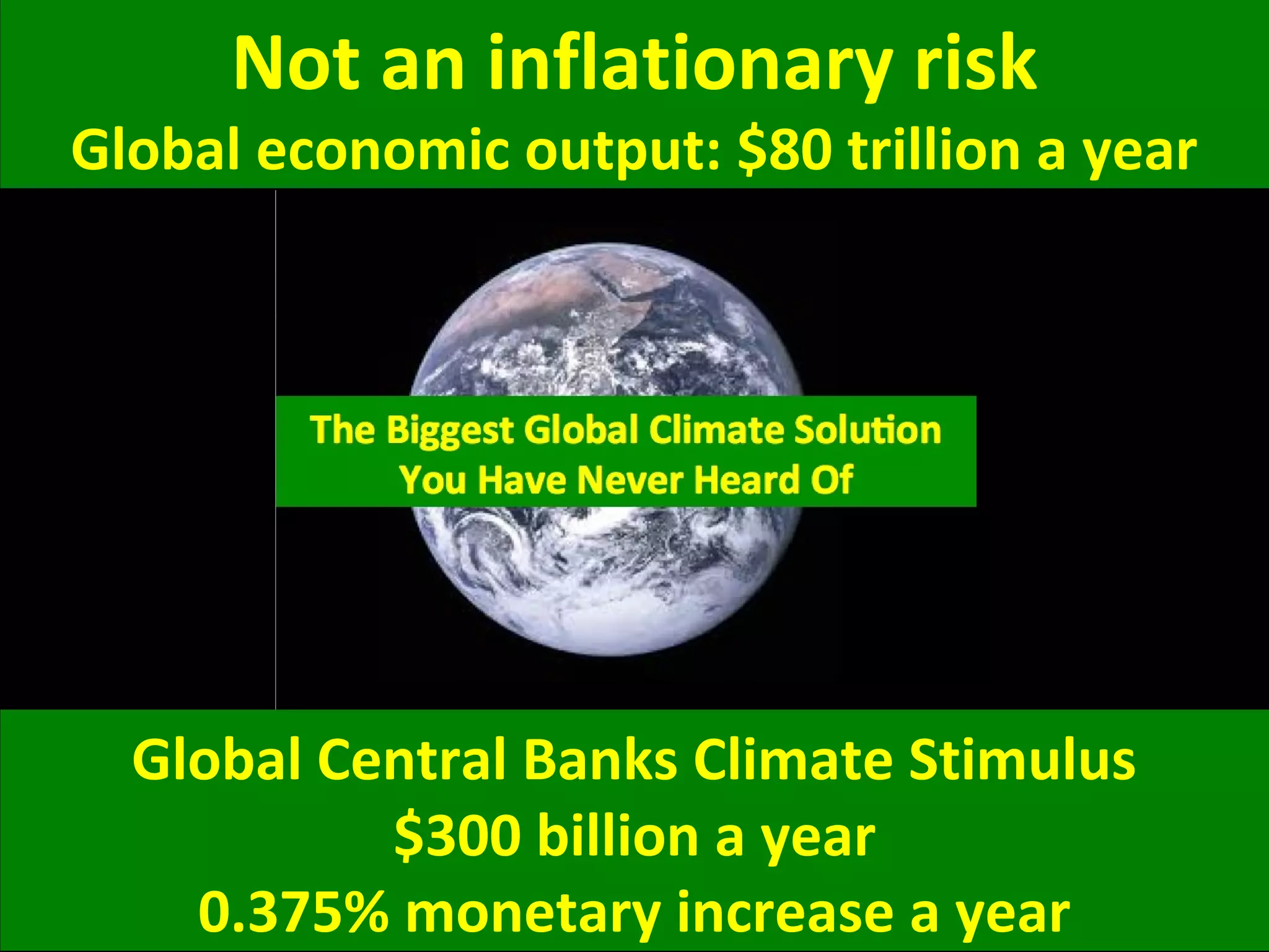Not an inflationary risk
Global economic output: $80 trillion a year
Global Central Banks Climate Stimulus
$300 billion a year
0.375% monetary increase a year
 