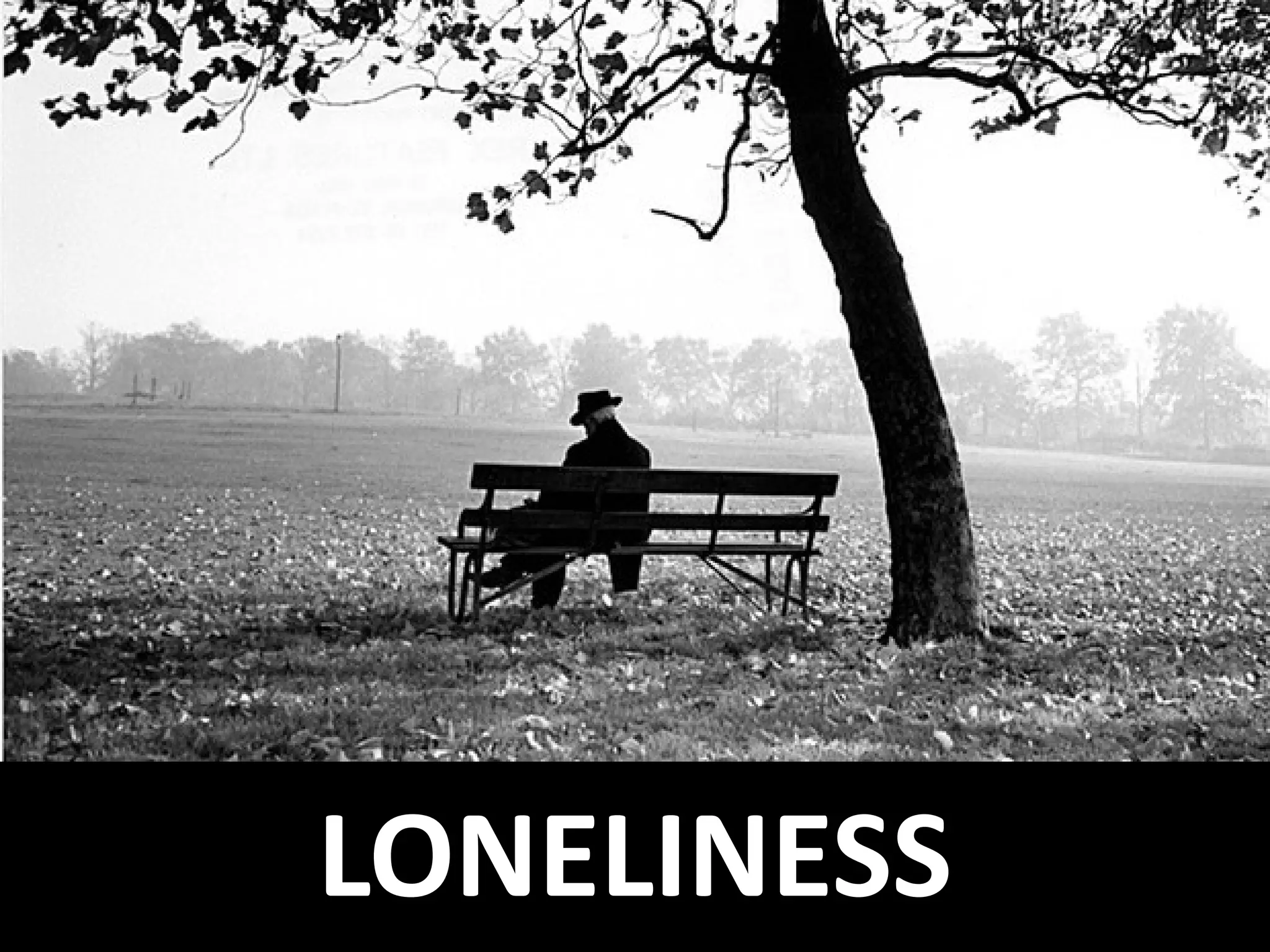 LONELINESS
 