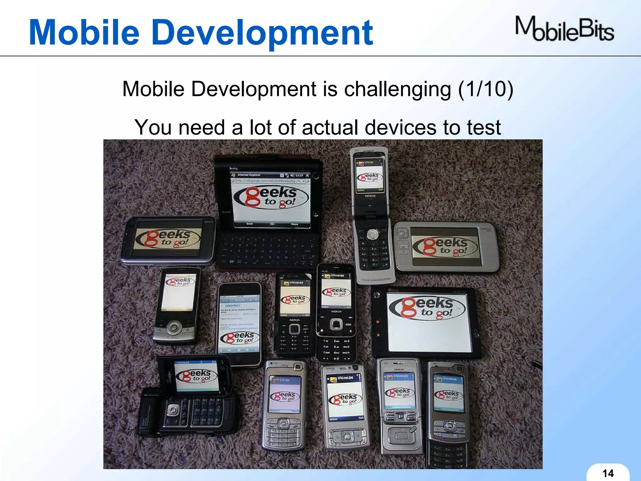 Mobile Development 14 Mobile Development is challenging (1/10) You need a lot of actual devices to test 