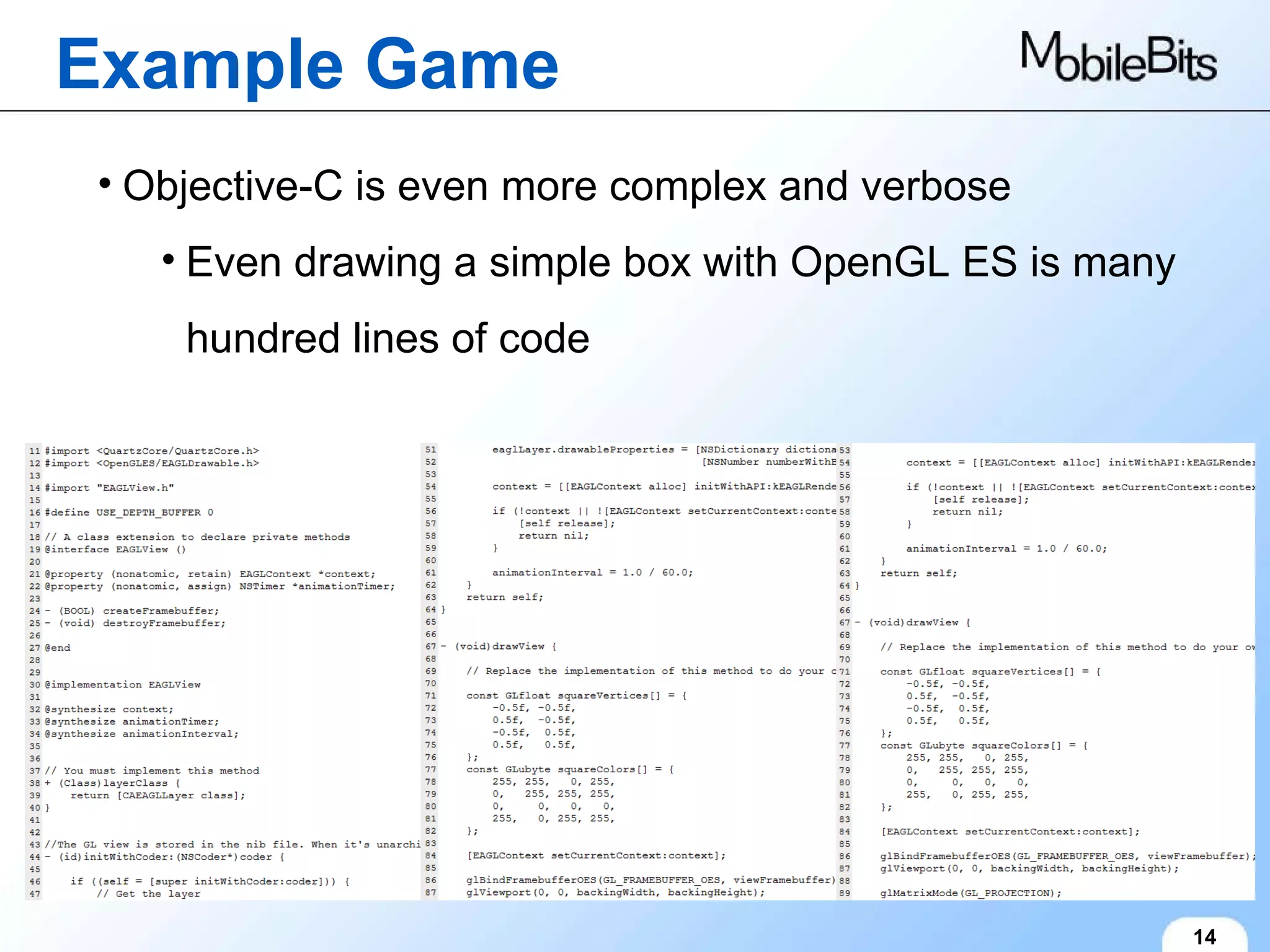 Example Game 14 Objective-C is even more complex and verbose Even drawing a simple box with OpenGL ES is many hundred lines of code 