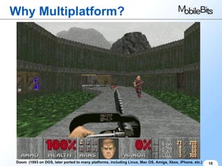 Why Multiplatform? 10 Doom  (1993 on DOS, later ported to many platforms, including Linux, Mac OS, Amiga, Xbox, iPhone, etc.) 