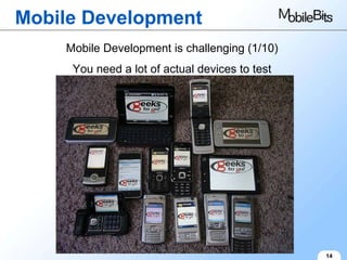 Mobile Development 14 Mobile Development is challenging (1/10) You need a lot of actual devices to test 