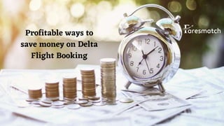 Profitable ways to
save money on Delta
Flight Booking
 