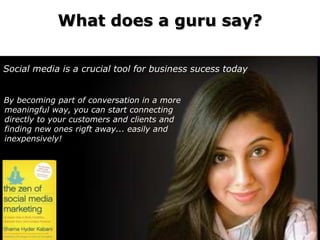 What does a guru say?

Social media is a crucial tool for business sucess today


By becoming part of conversation in a mo...