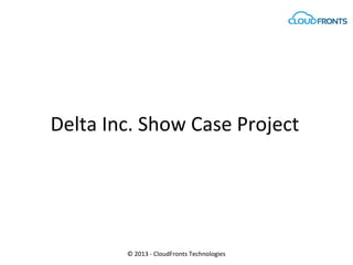 Delta Inc. Show Case Project
© 2013 - CloudFronts Technologies
 