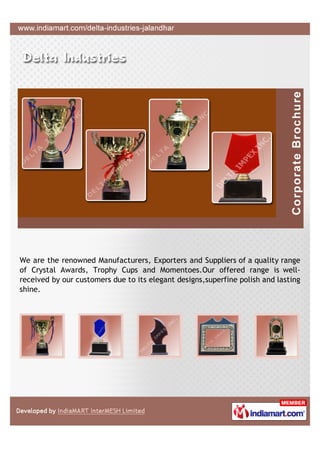 We are the renowned Manufacturers, Exporters and Suppliers of a quality range
of Crystal Awards, Trophy Cups and Momentoes.Our offered range is well-
received by our customers due to its elegant designs,superfine polish and lasting
shine.
 