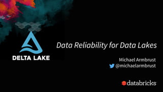 Data Reliability for Data Lakes
Michael Armbrust
@michaelarmbrust
 