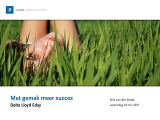 Met gemak meer succes   Nils van den Broek
Delta Lloyd Eday        woensdag 18 mei 2011
 