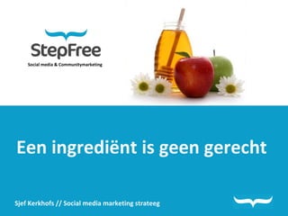 Social media & Communitymarketing Een ingrediënt is geen gerecht Sjef Kerkhofs // Social media marketing strateeg 