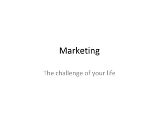Marketing
The challenge of your life
 