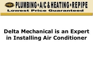 Delta Mechanical is an Expert
 in Installing Air Conditioner
 