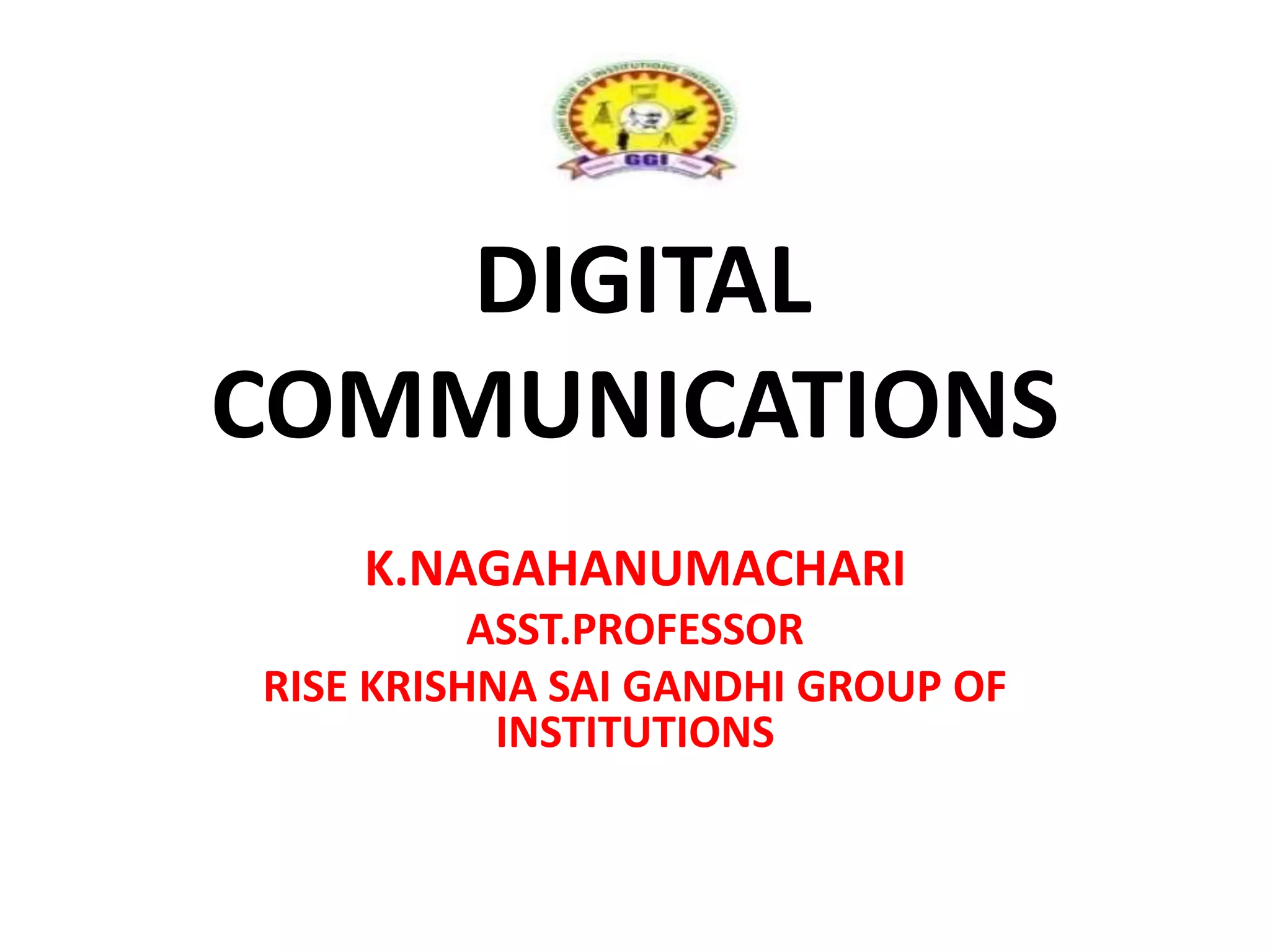 DIGITAL
COMMUNICATIONS
K.NAGAHANUMACHARI
ASST.PROFESSOR
RISE KRISHNA SAI GANDHI GROUP OF
INSTITUTIONS
 