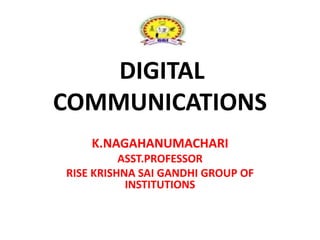 DIGITAL
COMMUNICATIONS
K.NAGAHANUMACHARI
ASST.PROFESSOR
RISE KRISHNA SAI GANDHI GROUP OF
INSTITUTIONS
 