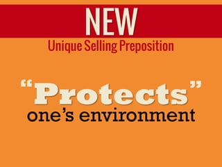 NEW
    Unique Selling Preposition
                                 “
“
    Protects
one’s environment
 