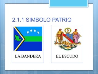2.1.1 SIMBOLO PATRIO
LA BANDERA EL ESCUDO
 
