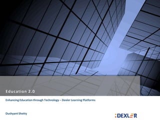 Education 2.0
Enhancing Education through Technology – Dexler Learning Platforms



Dushyant Shetty
 
