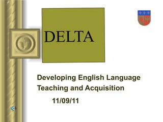 DELTA Developing English Language Teaching and Acquisition ,[object Object],[object Object],[object Object],[object Object],[object Object],[object Object],[object Object]