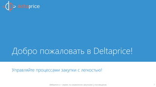 Добро пожаловать в Deltaprice!
Управляйте процессами закупки с легкостью!
deltaprice.ru – сервис по управлению закупками у поставщиков 1
 