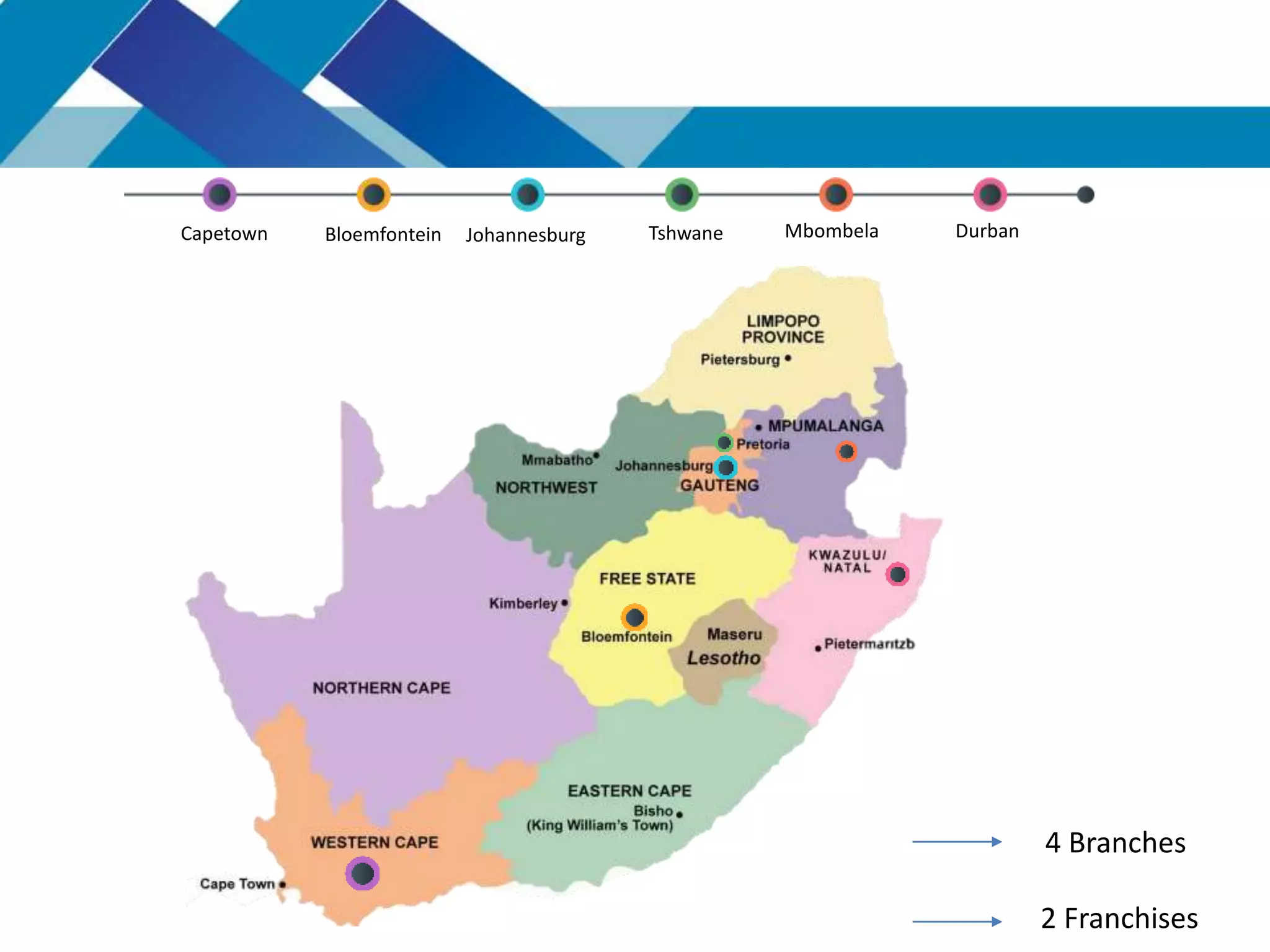 4 Branches
2 Franchises
JohannesburgBloemfonteinCapetown DurbanMbombelaTshwane
 
