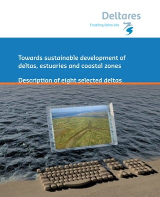 Towards sustainable development of
deltas, estuaries and coastal zones

Description of eight selected deltas
 