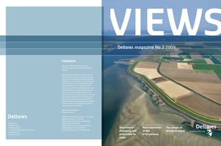 magazine No. 2 2009


                                   Colophon
                                   VIEWS is issued free of charge to all
                                   qualified subscribers and is published by
                                   Deltares.

                                   Deltares is an independent research insti-
                                   tute for water, soil and subsurface issues.
                                   It has been established by Delft Hydraulics,
                                   GeoDelft, the Subsurface and Groundwater
                                   unit of TNO and parts of Rijkswaterstaat.
                                   Throughout the world, more and more
                                   people are settling in opportunity-rich, but
                                   vulnerable, deltas, coastal areas and river
                                   basins. That vulnerability is being spot-
                                   lighted because of rising sea levels, extreme
                                   river levels, subsiding soil, and increasing
                                   pressure on space and the environment.
                                   Deltares develops knowledge for innovative
                                   solutions that make living in delta areas
                                   safe, clean and sustainable.

                                   For more information:
                                   info@deltares.nl

                                   Text Direct Dutch Publications, The Hague
                                   Design Teldesign, Rotterdam
                                   Layout Sirene Ontwerpers, Rotterdam
PO Box 177                         Print JB&A, Wateringen
2600 MH Delft                      Paper Printed on paper free of chlorine
The Netherlands                    Cover photo © Ewout Staartjes,                  SmartSoils®     Port expansion   The shape of
T +31 (0)88-DELTARES (335 82 73)   Anna Jacoba polder, The Netherlands.
info@deltares.nl
                                                                                   changing soil   in the           things to come
www.deltares.nl                                                                    properties to   21st century
                                                                                   order
 