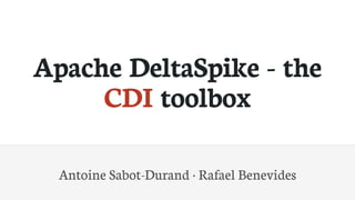 Apache	DeltaSpike	-	the
CDI	toolbox
Antoine	Sabot-Durand	·	Rafael	Benevides
 