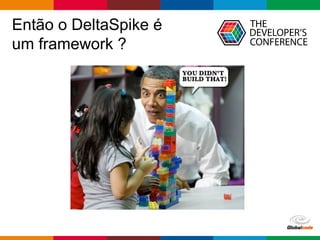 Globalcode – Open4education
Então o DeltaSpike é
um framework ?
 