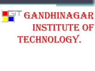 GANDHINAGAR
INSTITUTE OF
TECHNOLOGY.
 