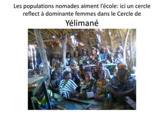 Les populations nomades aiment l’école: ici un cercle
reflect à dominante femmes dans le Cercle de
Yélimané
 