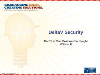 DeltaV Security Don’t Let Your Business Be Caught Without It SRR-MS-2011-00057 