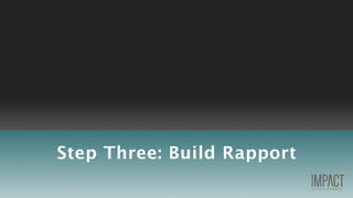 Step Three: Build Rapport
 