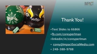 •Text Slides to 66866
•fb.com/coreyperlman
•linkedin/in/coreyperlman
• corey@ImpactSocialMedia.com
• 248-388-9788
ThankYou!
 
