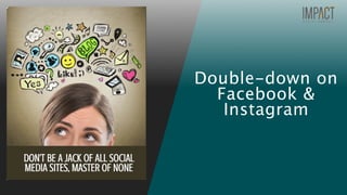 Double-down on
Facebook &
Instagram
 