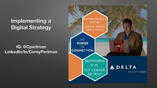 IG: @Cperlman
LinkedIn/In/CoreyPerlman
Implementing a
Digital Strategy
 