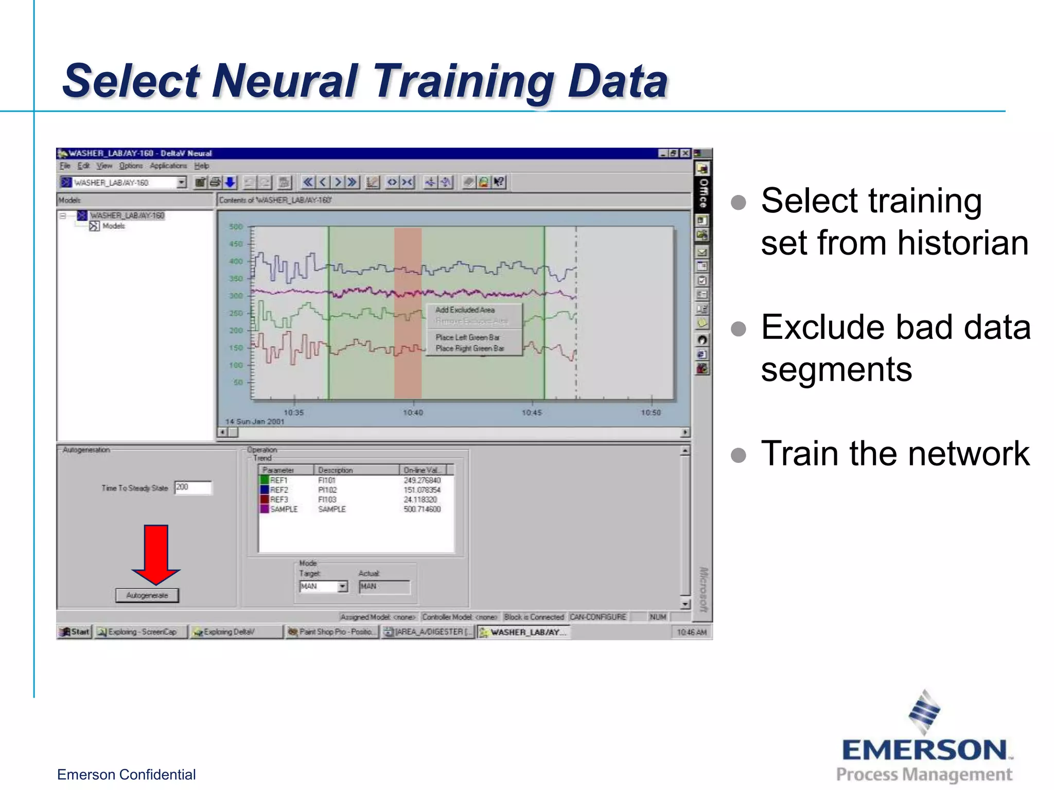 Select Neural Training Data

                              ● Select training
                                set from historian

                              ● Exclude bad data
                                segments

                              ● Train the network




Emerson Confidential
 