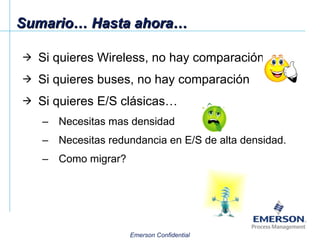 Sumario… Hasta ahora… Si quieres Wireless, no hay comparación Si quieres buses, no hay comparación Si quieres E/S clásicas… Necesitas mas densidad Necesitas redundancia en E/S de alta densidad. Como migrar? 