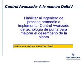 Control Avanzado- A la manera DeltaV Habilitar al ingeniero de proceso promedio a implementar Control Avanzado de tecnología de punta para mejorar el desempeño de la planta DeltaV hace el Control Avanzado Fácil! 