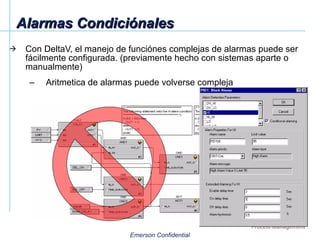 Alarmas Condiciónales Con DeltaV, el manejo de funciónes complejas de alarmas puede ser fácilmente configurada. (previamente hecho con sistemas aparte o manualmente) Aritmetica de alarmas puede volverse compleja 