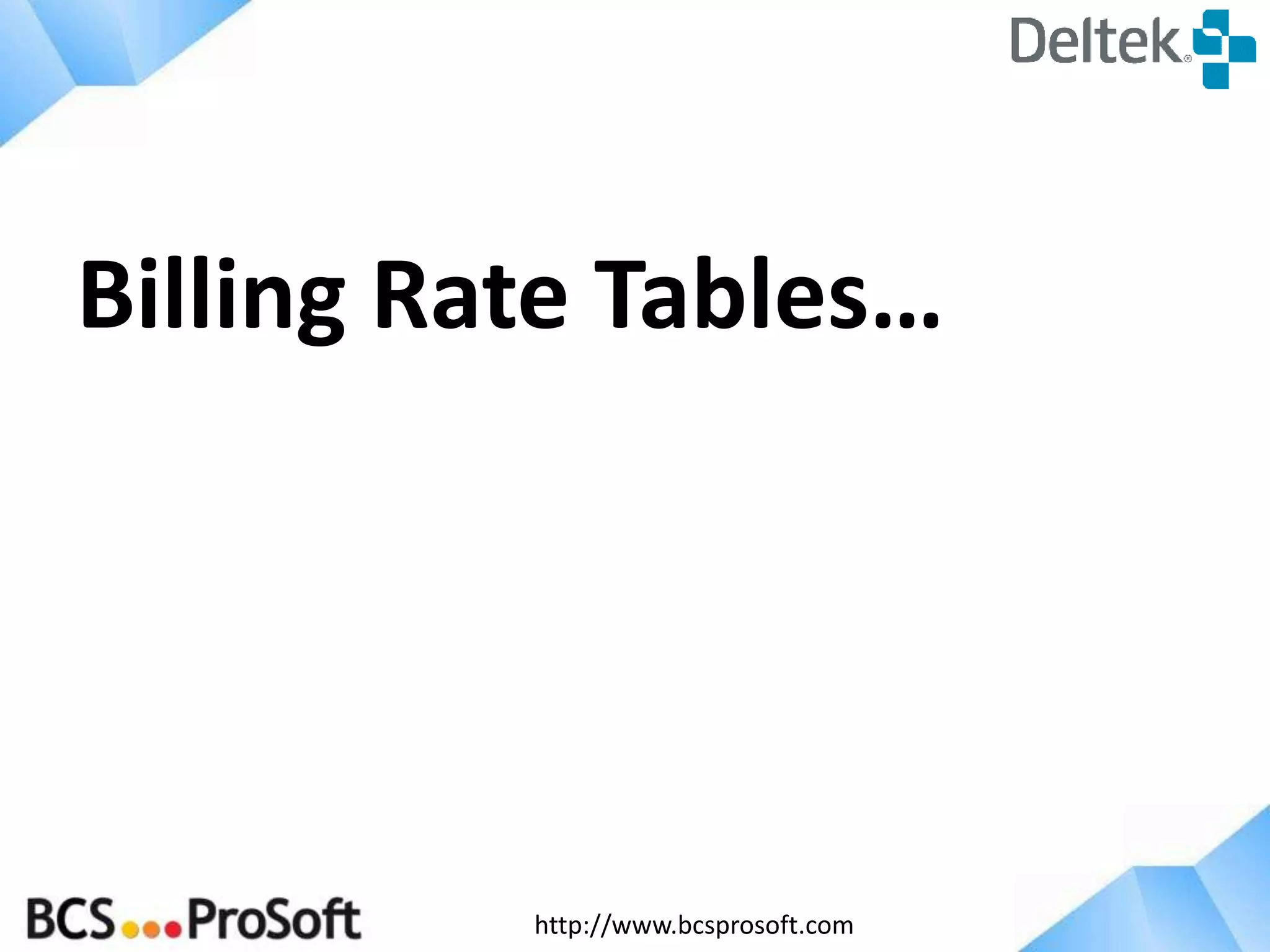 http://www.bcsprosoft.com
Billing Rate Tables…
 