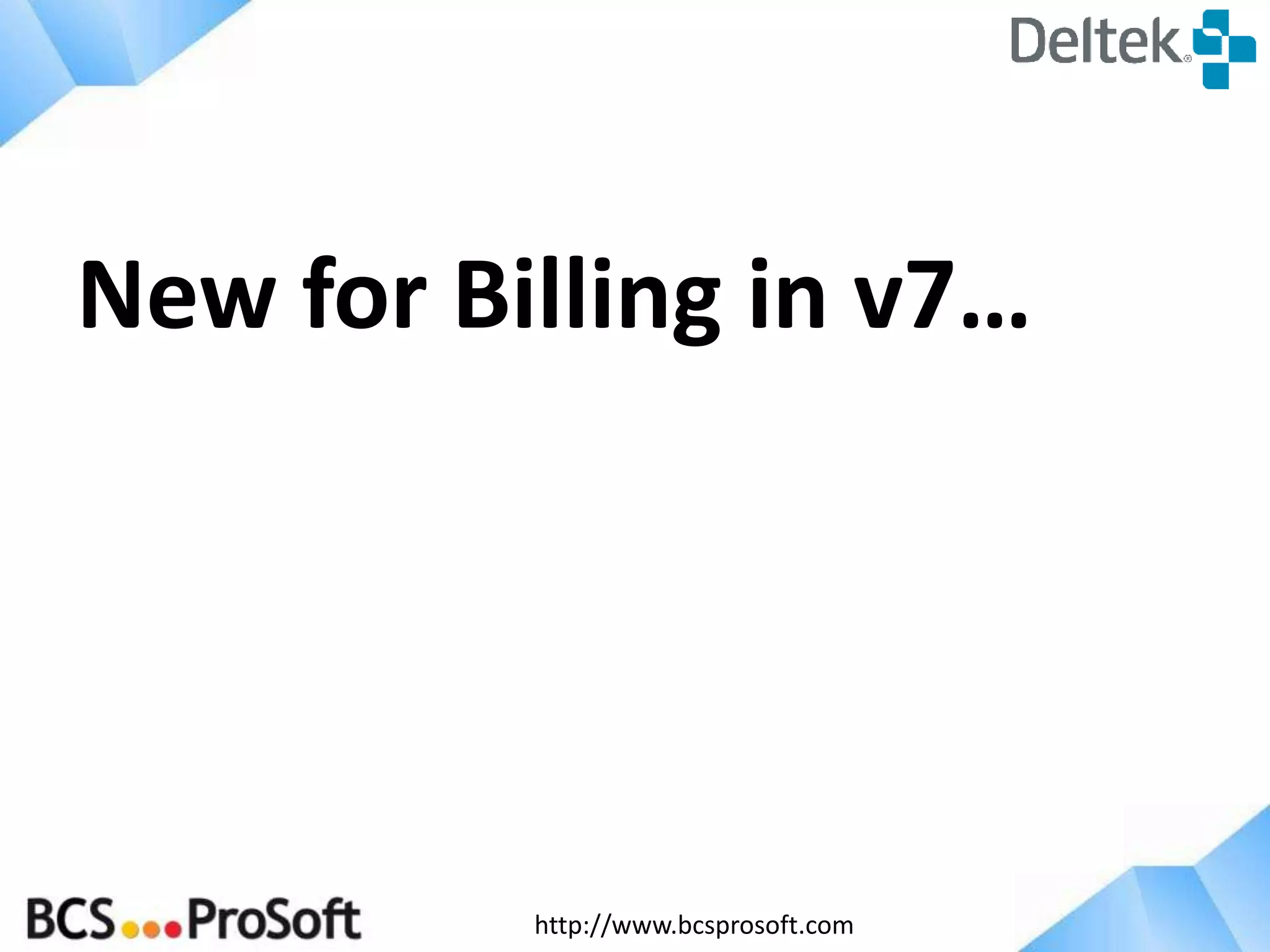 http://www.bcsprosoft.com
New for Billing in v7…
 