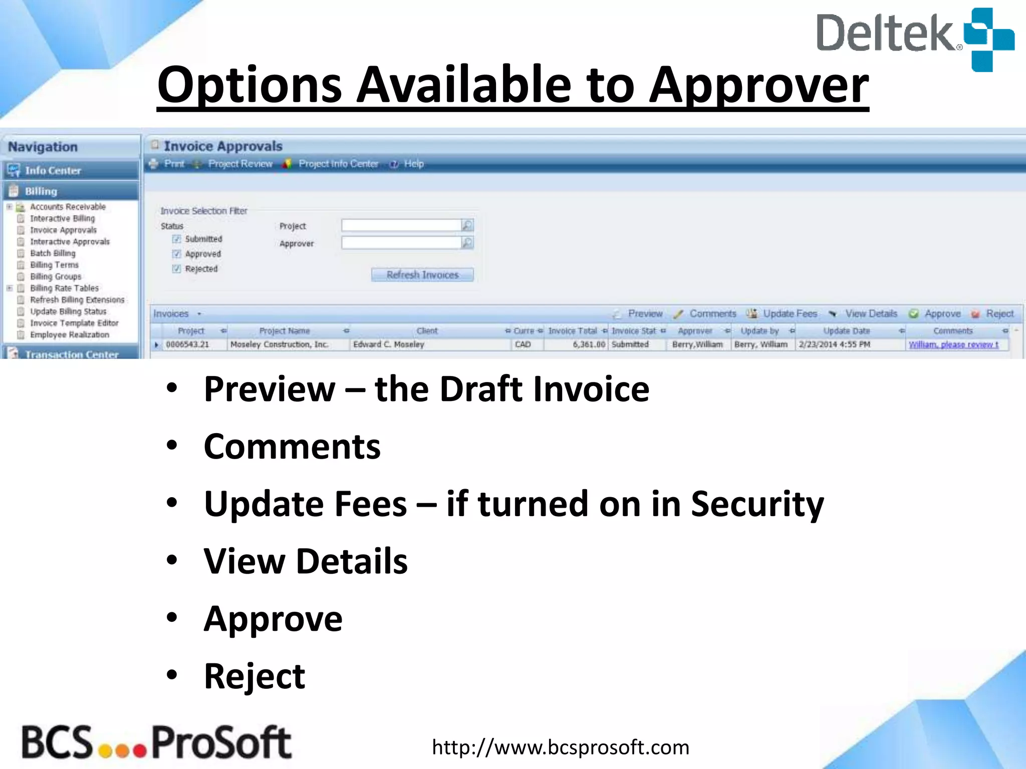 http://www.bcsprosoft.com
• Preview – the Draft Invoice
• Comments
• Update Fees – if turned on in Security
• View Details
• Approve
• Reject
Options Available to Approver
 