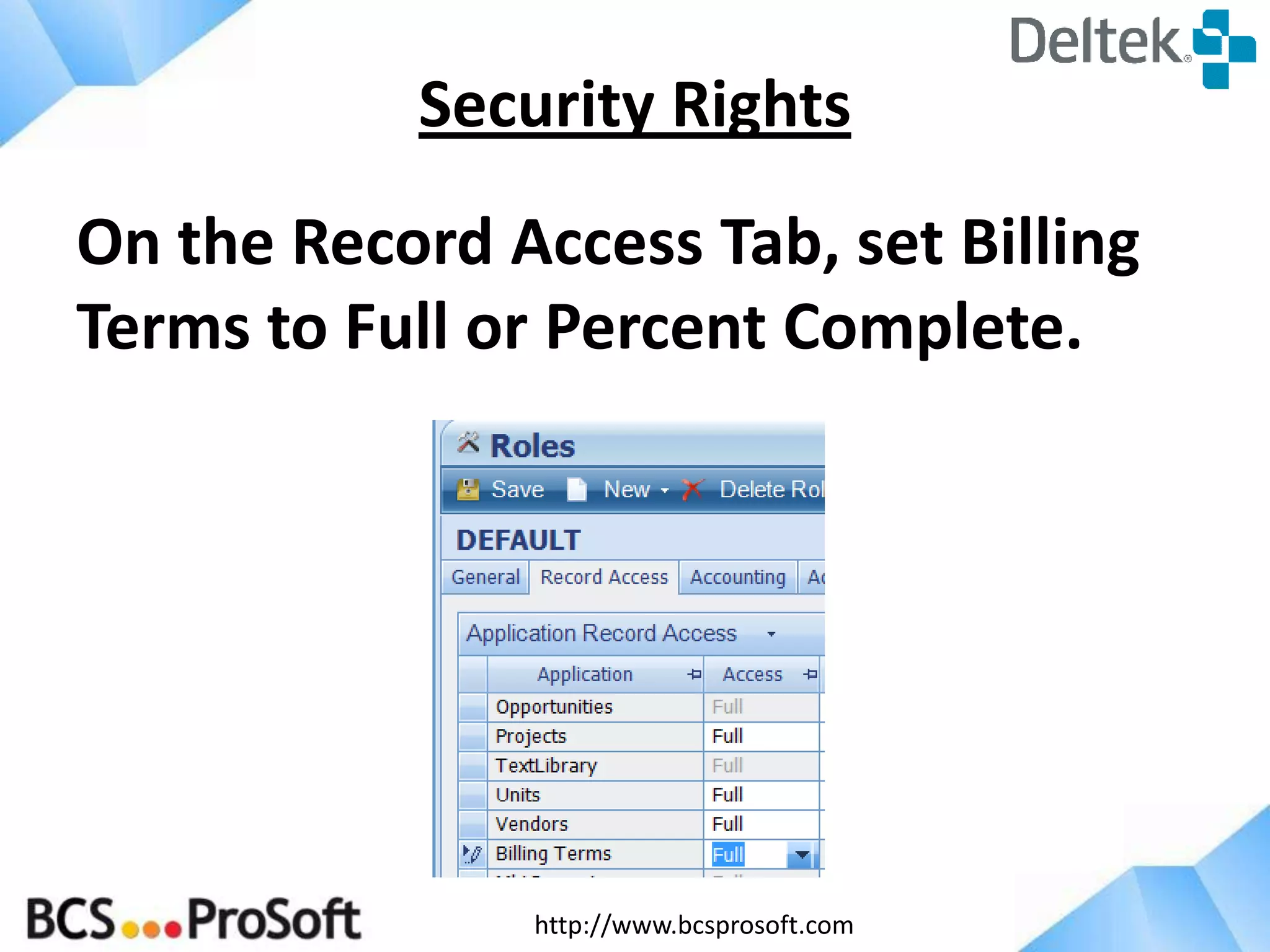 http://www.bcsprosoft.com
On the Record Access Tab, set Billing
Terms to Full or Percent Complete.
Security Rights
 