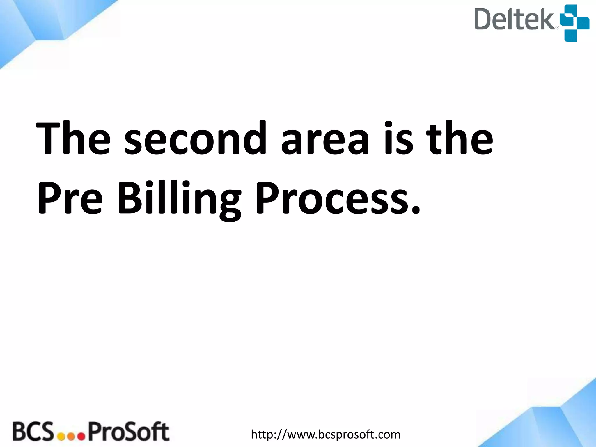 http://www.bcsprosoft.com
The second area is the
Pre Billing Process.
 