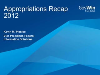 Appropriations Recap
2012

Kevin M. Plexico
Vice President, Federal
Information Solutions
 